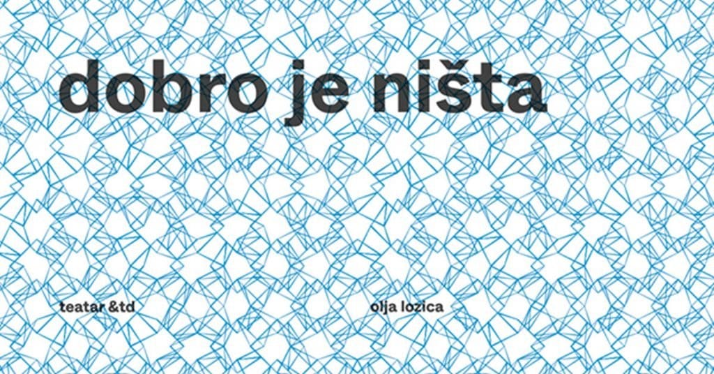dobro je ništa | olja lozica | teatar itd zagreb | 2020.