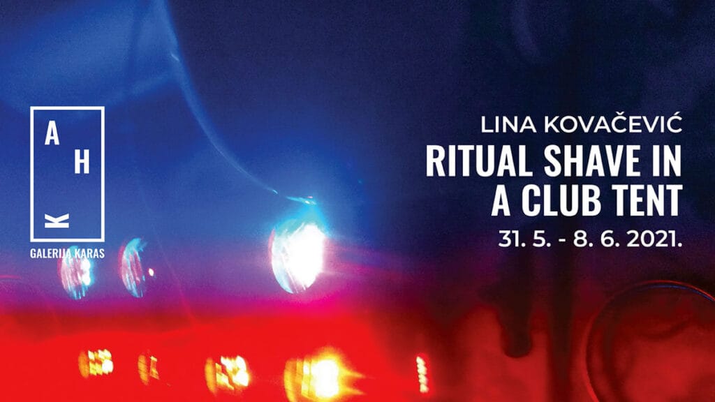 lina kovačević | izložba "ritual shave in a club tent" | galerija karas zagreb | 2021.