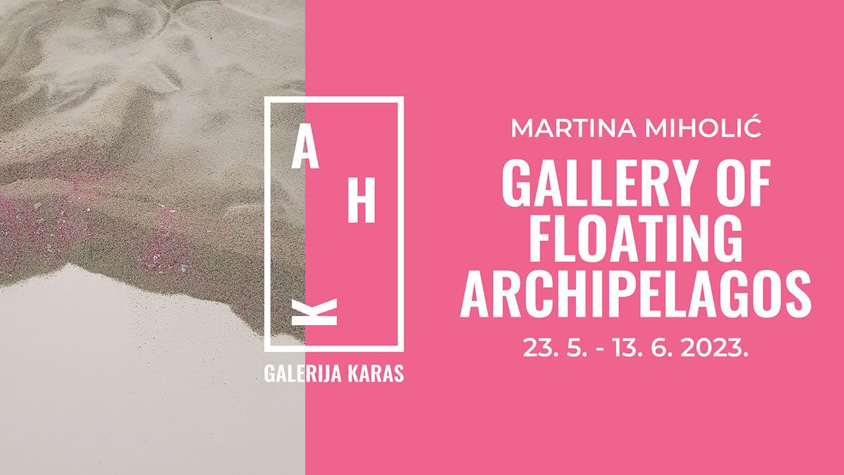 martina miholić - gallery of floating archipelagos | galerija karas zagreb | 05.-06.2023.